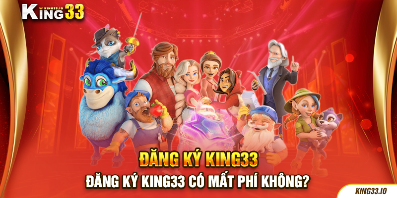 Đăng ký King33 có mất phí không?