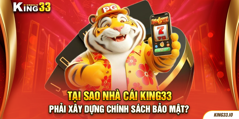 Tại sao nhà cái King33 phải xây dựng chính sách bảo mật?