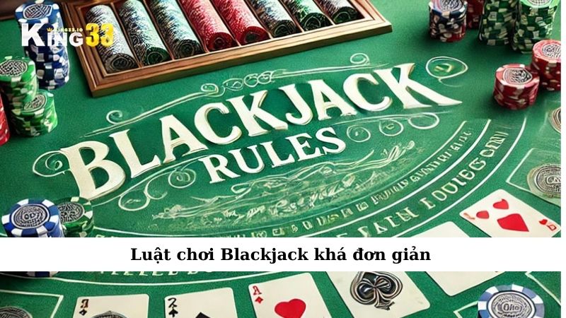 Luật chơi Blackjack khá đơn giản